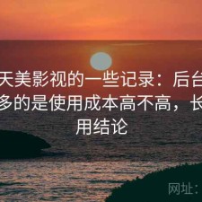 关于天美影视的一些记录：后台被问得最多的是使用成本高不高，长期使用结论