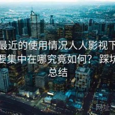 结合最近的使用情况人人影视下载缺点主要集中在哪究竟如何？ 踩坑后的总结