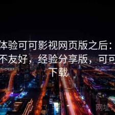 实际体验可可影视网页版之后：对新手友不友好，经验分享版，可可影视下载
