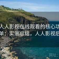 围绕人人影视在线观看的核心功能清单：实测总结，人人影视后