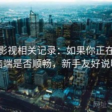 可可影视相关记录：如果你正在找电脑端是否顺畅，新手友好说明