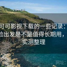 关于可可影视下载的一些记录：从实际体验出发是不是值得长期用，2025 实测整理