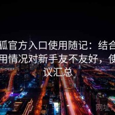茶杯狐官方入口使用随记：结合最近的使用情况对新手友不友好，使用建议汇总