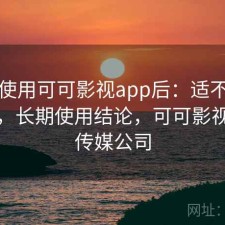 实际使用可可影视app后：适不适合新手，长期使用结论，可可影视文化传媒公司