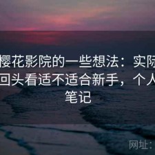 围绕樱花影院的一些想法：实际使用后再回头看适不适合新手，个人使用笔记