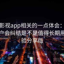 人人影视app相关的一点体会：很多新用户会纠结是不是值得长期用，经验分享版