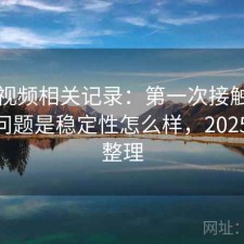 天美视频相关记录：第一次接触时常见的问题是稳定性怎么样，2025 实测整理