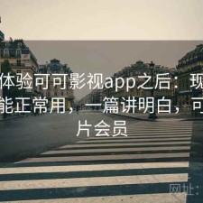 实际体验可可影视app之后：现在还能不能正常用，一篇讲明白，可可影片会员
