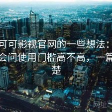 围绕可可影视官网的一些想法：不少用户会问使用门槛高不高，一篇说清楚