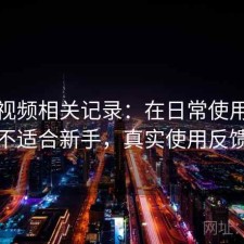 蜜桃视频相关记录：在日常使用中适不适合新手，真实使用反馈