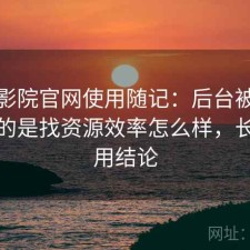 蜂鸟影院官网使用随记：后台被问得最多的是找资源效率怎么样，长期使用结论