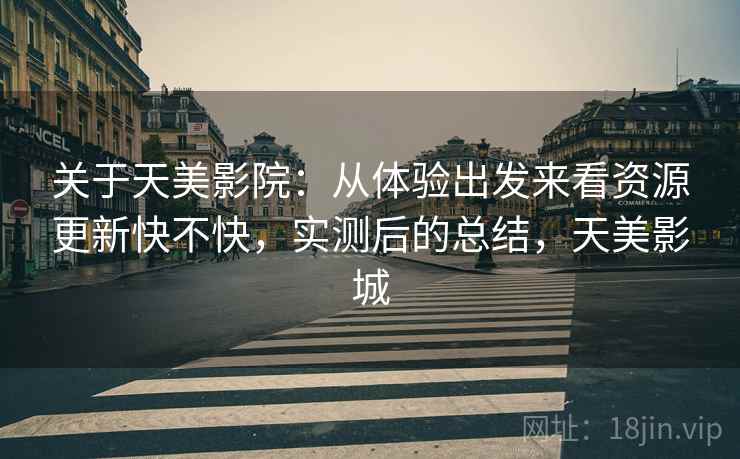 关于天美影院:从体验出发来看资源更新快不快,实测后的总结,天美影城 第2张 关于天美影院:从体验出发来看资源更新快不快,实测后的总结,天美影城 第2张