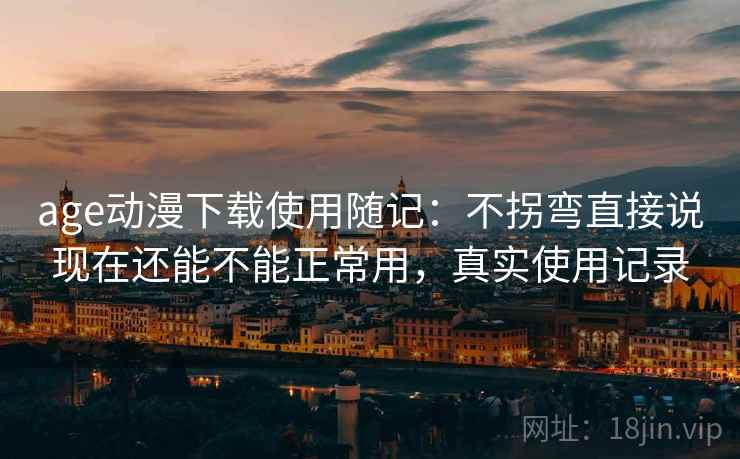 age动漫下载使用随记:不拐弯直接说现在还能不能正常用,真实使用记录 第2张 age动漫下载使用随记:不拐弯直接说现在还能不能正常用,真实使用记录 第2张