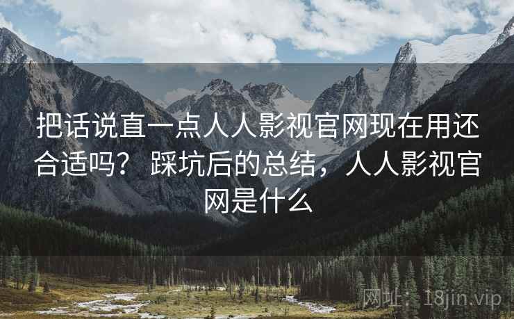 把话说直一点人人影视官网现在用还合适吗? 踩坑后的总结,人人影视官网是什么 第2张 把话说直一点人人影视官网现在用还合适吗? 踩坑后的总结,人人影视官网是什么 第2张
