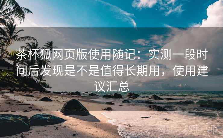 茶杯狐网页版使用随记:实测一段时间后发现是不是值得长期用,使用建议汇总 第2张 茶杯狐网页版使用随记:实测一段时间后发现是不是值得长期用,使用建议汇总 第2张