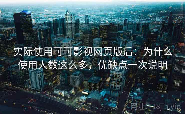 实际使用可可影视网页版后:为什么使用人数这么多,优缺点一次说明 第2张 实际使用可可影视网页版后:为什么使用人数这么多,优缺点一次说明 第2张