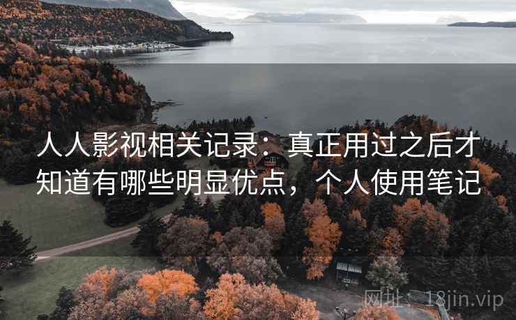 人人影视相关记录:真正用过之后才知道有哪些明显优点,个人使用笔记 第1张 人人影视相关记录:真正用过之后才知道有哪些明显优点,个人使用笔记 第1张