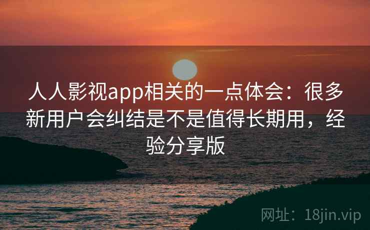 人人影视app相关的一点体会:很多新用户会纠结是不是值得长期用,经验分享版 第2张 人人影视app相关的一点体会:很多新用户会纠结是不是值得长期用,经验分享版 第2张
